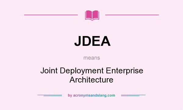 What does JDEA mean? It stands for Joint Deployment Enterprise Architecture