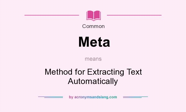 What does Meta mean? It stands for Method for Extracting Text Automatically