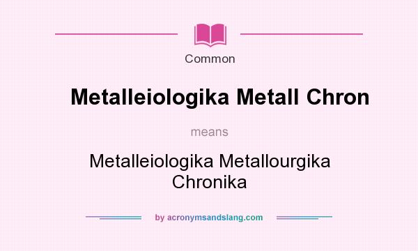 What does Metalleiologika Metall Chron mean? It stands for Metalleiologika Metallourgika Chronika