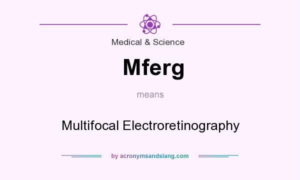 What does Mferg mean? It stands for Multifocal Electroretinography