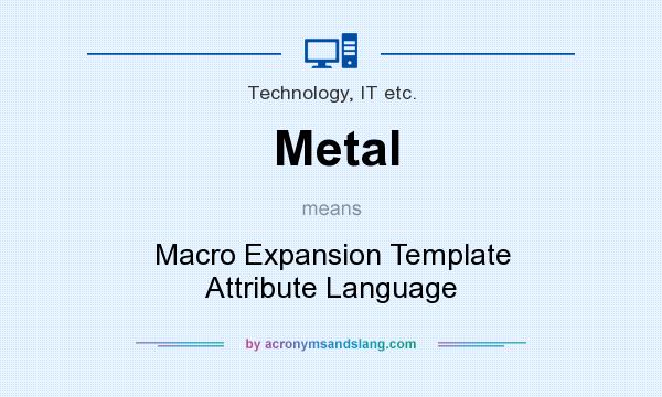 What does Metal mean? It stands for Macro Expansion Template Attribute Language