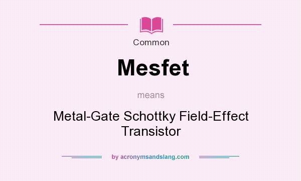 What does Mesfet mean? It stands for Metal-Gate Schottky Field-Effect Transistor