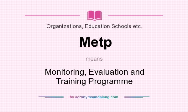 What does Metp mean? It stands for Monitoring, Evaluation and Training Programme