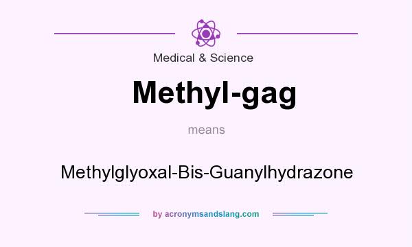 What does Methyl-gag mean? It stands for Methylglyoxal-Bis-Guanylhydrazone