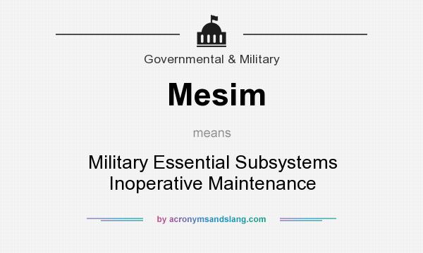 What does Mesim mean? It stands for Military Essential Subsystems Inoperative Maintenance