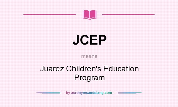What does JCEP mean? It stands for Juarez Children`s Education Program