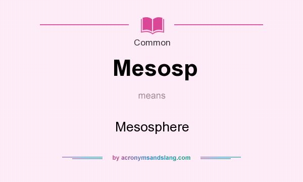 What does Mesosp mean? It stands for Mesosphere