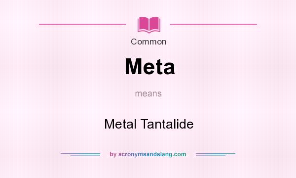 What does Meta mean? It stands for Metal Tantalide