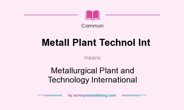 What does Metall Plant Technol Int mean? It stands for Metallurgical Plant and Technology International