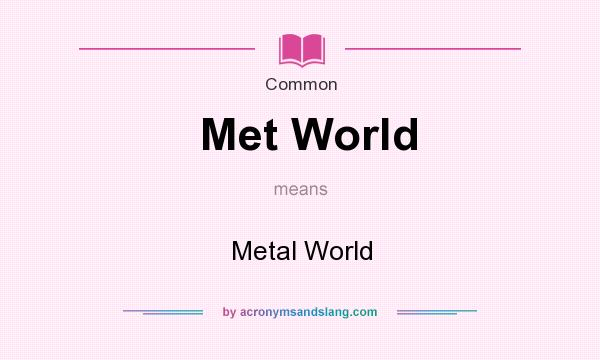 What does Met World mean? It stands for Metal World
