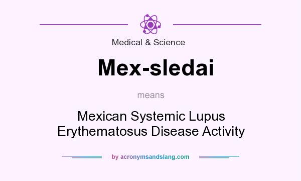 What does Mex-sledai mean? It stands for Mexican Systemic Lupus Erythematosus Disease Activity