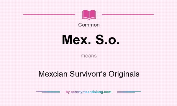What does Mex. S.o. mean? It stands for Mexcian Survivorr`s Originals