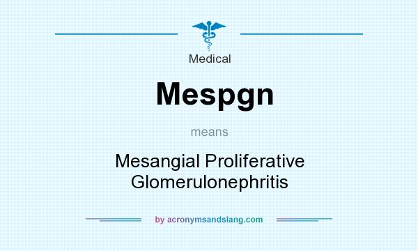 What does Mespgn mean? It stands for Mesangial Proliferative Glomerulonephritis