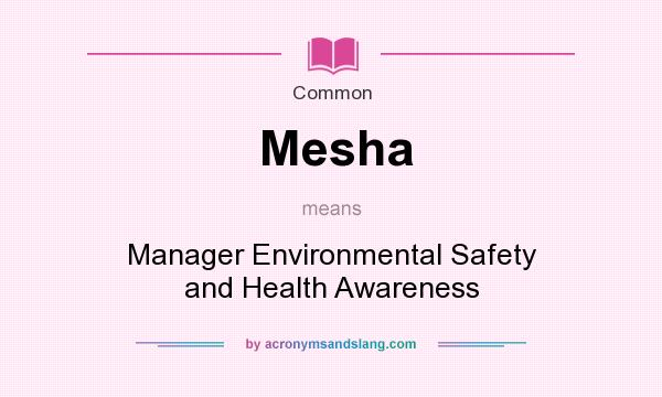 What does Mesha mean? It stands for Manager Environmental Safety and Health Awareness