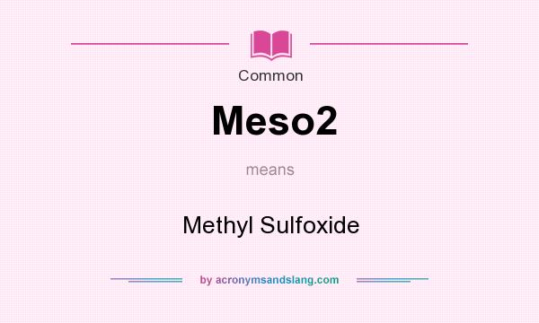 What does Meso2 mean? It stands for Methyl Sulfoxide