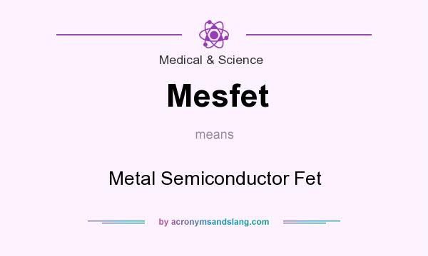 What does Mesfet mean? It stands for Metal Semiconductor Fet