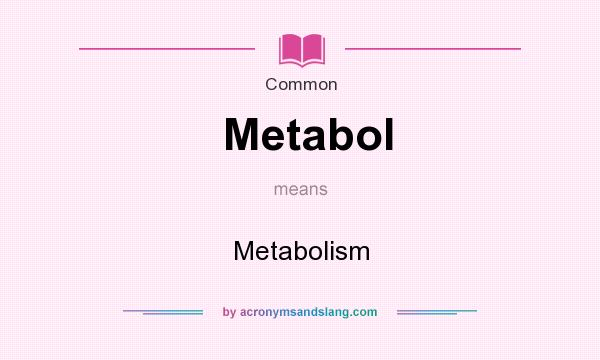 What does Metabol mean? It stands for Metabolism