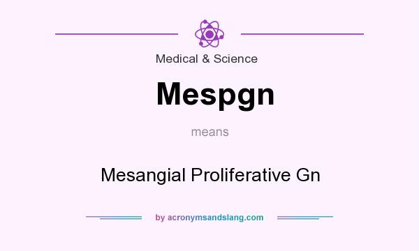 What does Mespgn mean? It stands for Mesangial Proliferative Gn