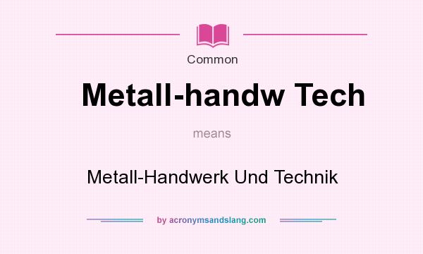 What does Metall-handw Tech mean? It stands for Metall-Handwerk Und Technik