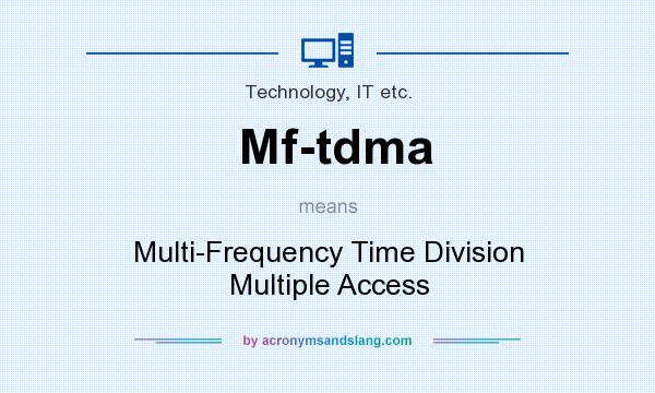What does Mf-tdma mean? It stands for Multi-Frequency Time Division Multiple Access