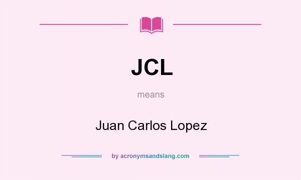 What does JCL mean? It stands for Juan Carlos Lopez