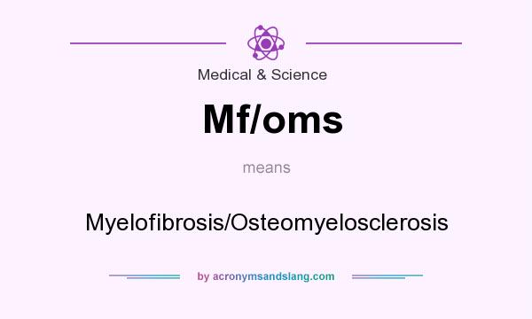 What does Mf/oms mean? It stands for Myelofibrosis/Osteomyelosclerosis