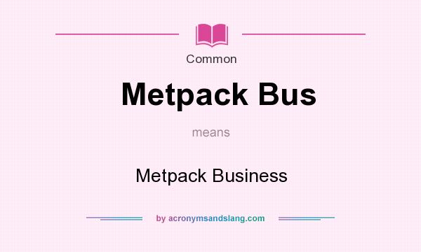 What does Metpack Bus mean? It stands for Metpack Business