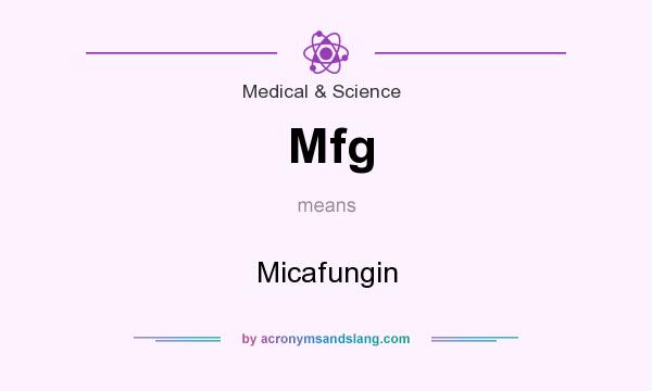What does Mfg mean? It stands for Micafungin