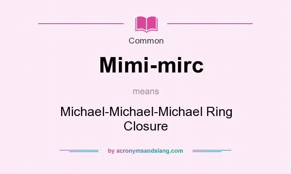 What does Mimi-mirc mean? It stands for Michael-Michael-Michael Ring Closure