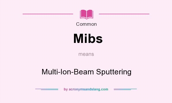 What does Mibs mean? It stands for Multi-Ion-Beam Sputtering