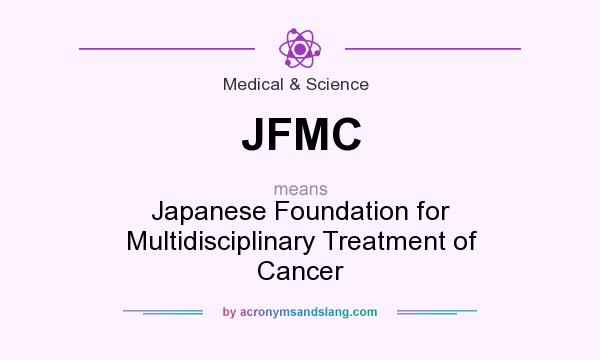 What does JFMC mean? It stands for Japanese Foundation for Multidisciplinary Treatment of Cancer