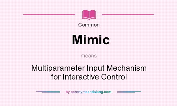 What does Mimic mean? It stands for Multiparameter Input Mechanism for Interactive Control