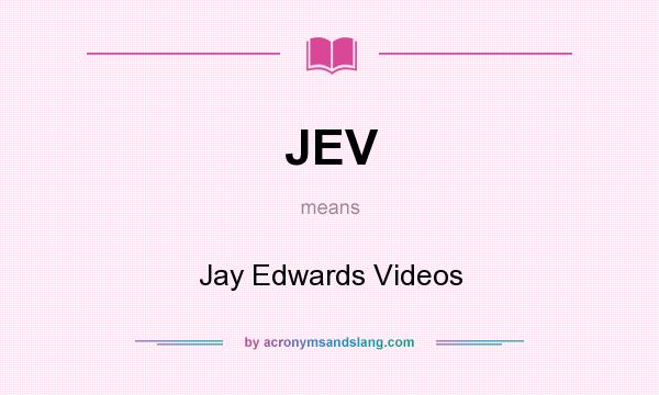 What does JEV mean? It stands for Jay Edwards Videos