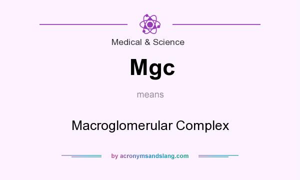 What does Mgc mean? It stands for Macroglomerular Complex