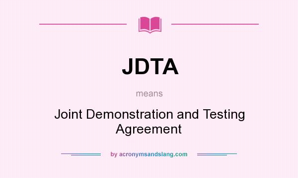 What does JDTA mean? It stands for Joint Demonstration and Testing Agreement