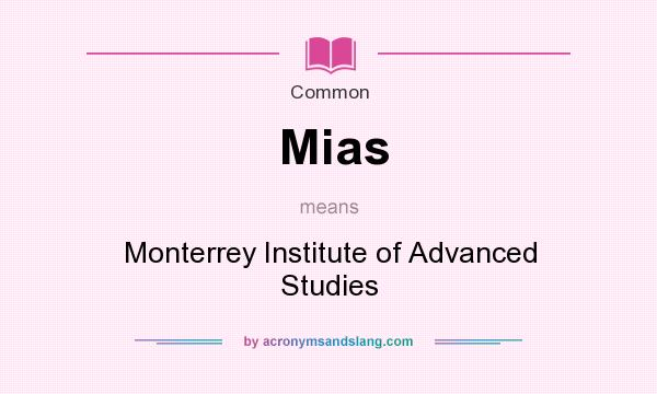 What does Mias mean? It stands for Monterrey Institute of Advanced Studies