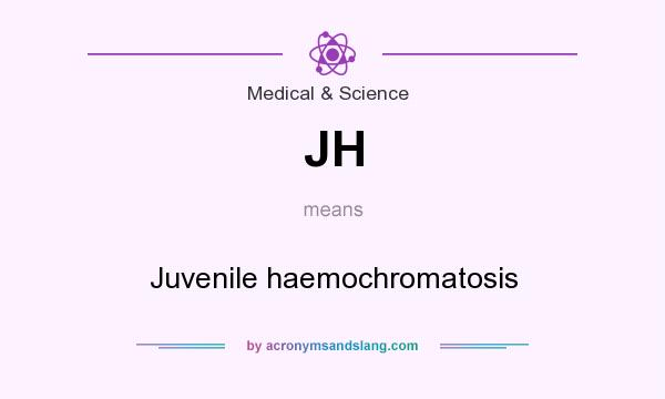 What does JH mean? It stands for Juvenile haemochromatosis