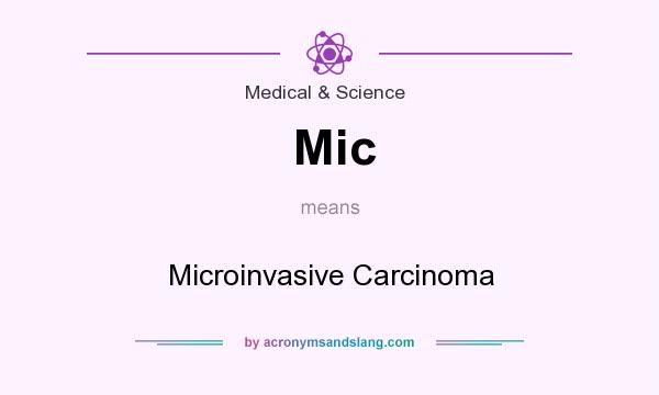 What does Mic mean? It stands for Microinvasive Carcinoma