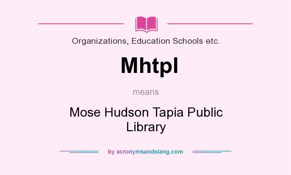 What does Mhtpl mean? It stands for Mose Hudson Tapia Public Library