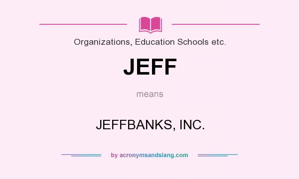 What does JEFF mean? It stands for JEFFBANKS, INC.