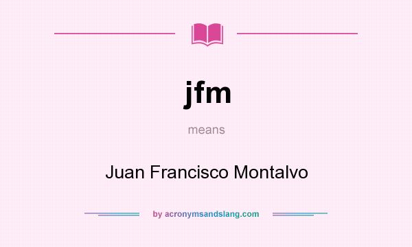 What does jfm mean? It stands for Juan Francisco Montalvo