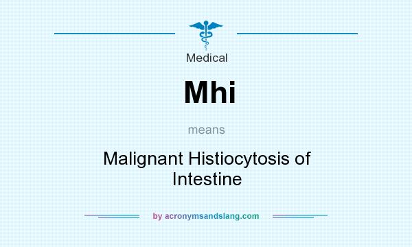 What does Mhi mean? It stands for Malignant Histiocytosis of Intestine