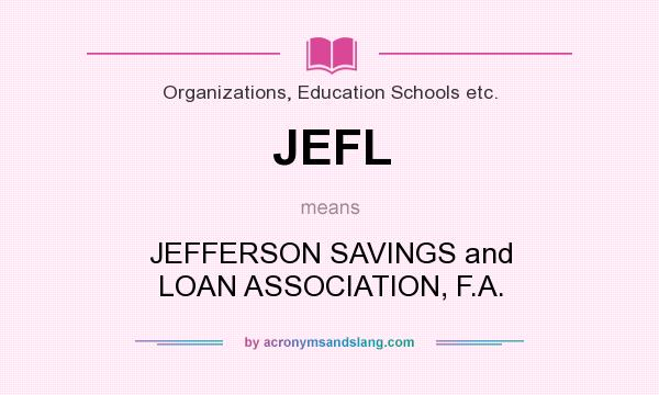 What does JEFL mean? It stands for JEFFERSON SAVINGS and LOAN ASSOCIATION, F.A.