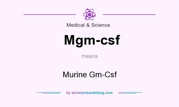 What does Mgm-csf mean? It stands for Murine Gm-Csf
