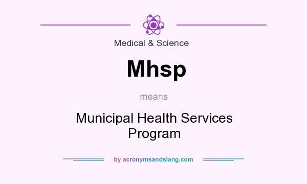 What does Mhsp mean? It stands for Municipal Health Services Program