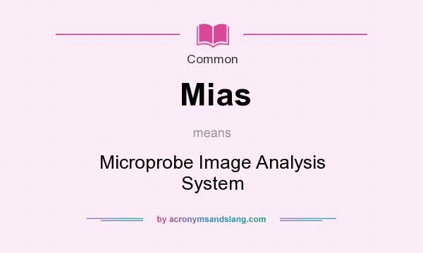 What does Mias mean? It stands for Microprobe Image Analysis System