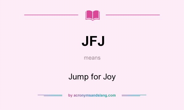 What does JFJ mean? It stands for Jump for Joy