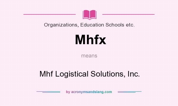 What does Mhfx mean? It stands for Mhf Logistical Solutions, Inc.
