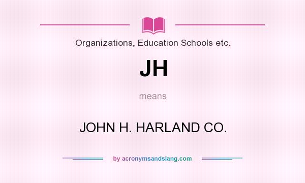 What does JH mean? It stands for JOHN H. HARLAND CO.