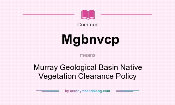 What does Mgbnvcp mean? It stands for Murray Geological Basin Native Vegetation Clearance Policy